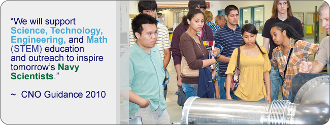 We will support Science, Technology, Engineering, and Math (STEM) education and outreach to inspire tomorrows Navy Scientists. CNO Guidance 2010