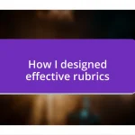 How I designed effective rubrics