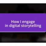 How I engage in digital storytelling