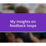 My insights on feedback loops