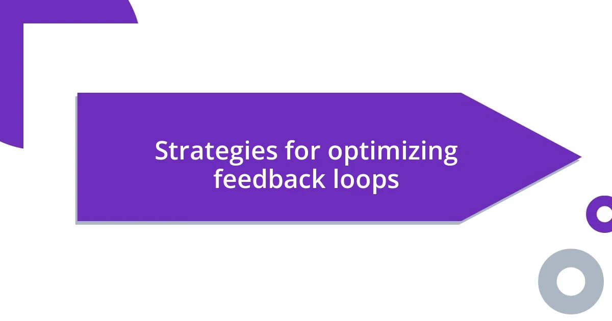 Strategies for optimizing feedback loops